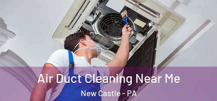  Air Duct Cleaning Near Me New Castle - PA
