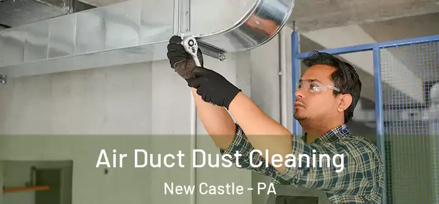  Air Duct Dust Cleaning New Castle - PA