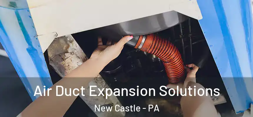  Air Duct Expansion Solutions New Castle - PA