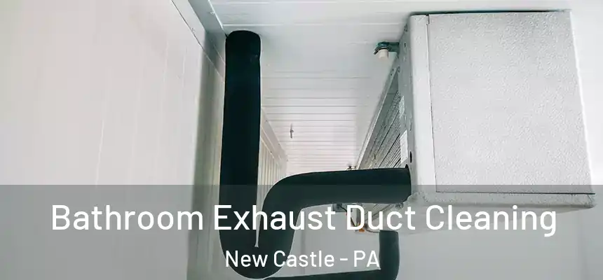  Bathroom Exhaust Duct Cleaning New Castle - PA