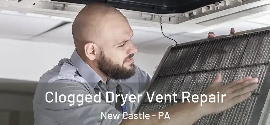  Clogged Dryer Vent Repair New Castle - PA