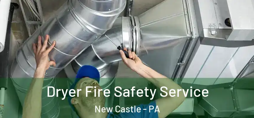 Dryer Fire Safety Service New Castle - PA