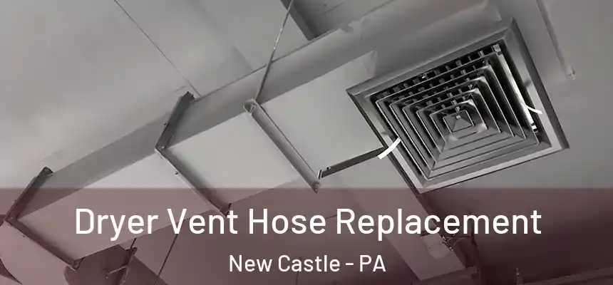  Dryer Vent Hose Replacement New Castle - PA