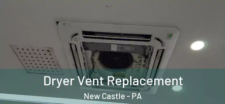 Dryer Vent Replacement New Castle - PA