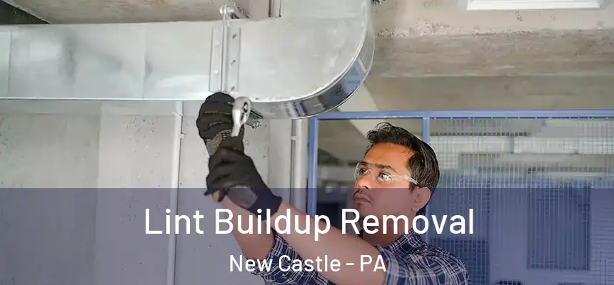  Lint Buildup Removal New Castle - PA