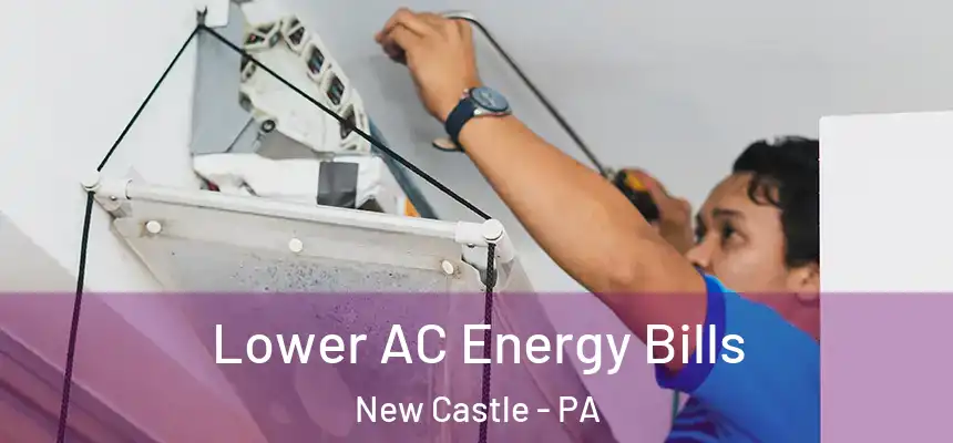 Lower AC Energy Bills New Castle - PA
