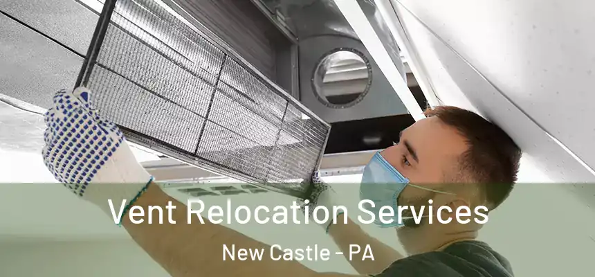  Vent Relocation Services New Castle - PA