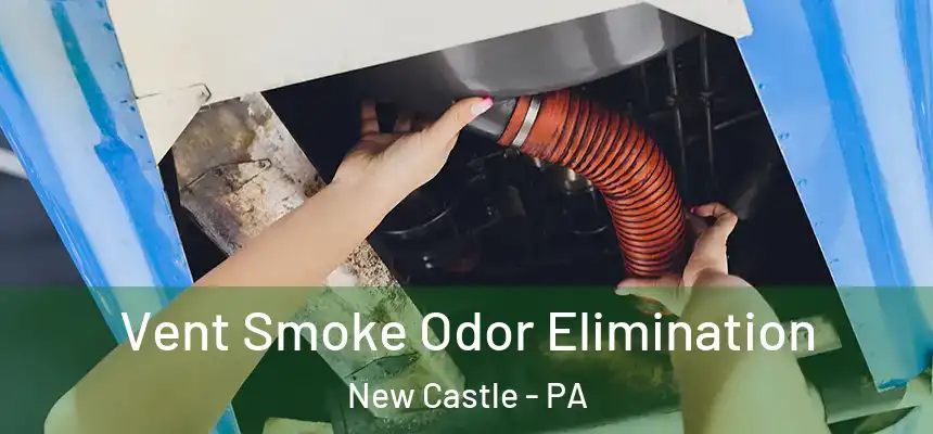 Vent Smoke Odor Elimination New Castle - PA