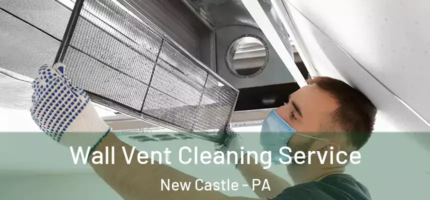  Wall Vent Cleaning Service New Castle - PA